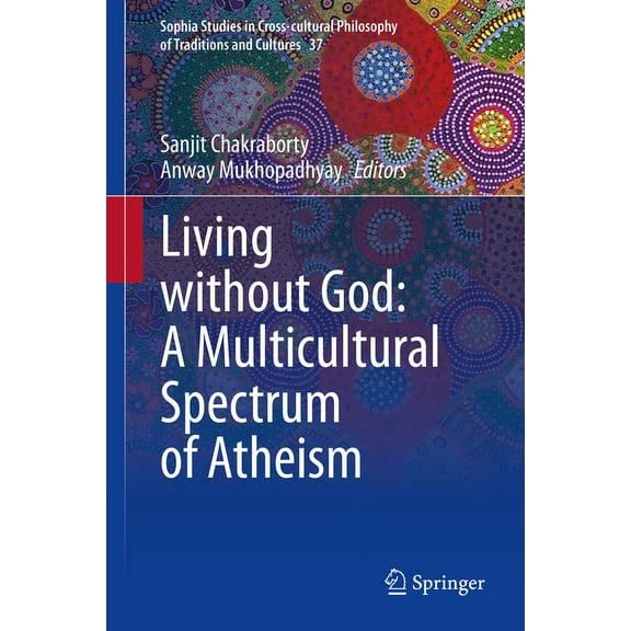 Sophia Studies in Cross-Cultural Philoso Living Without God: A Multicultural Spectrum of Atheism, Book 37, (Hardcover)