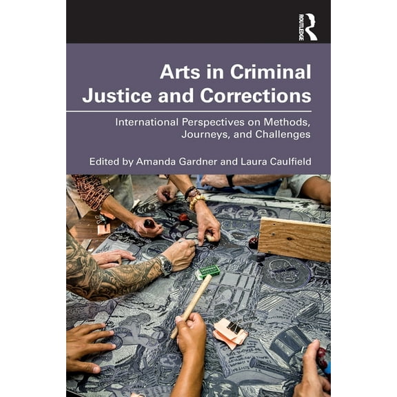 Arts in Criminal Justice and Corrections: International Perspectives on Methods, Journeys, and Challenges, (Paperback)