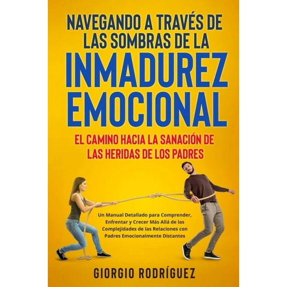 Navegando a TravÃ©s de las Sombras de la Inmadurez Emocional: Un Manual Detallado para Comprender, Enfrentar y Crecer MÃ¡s, (Paperback)