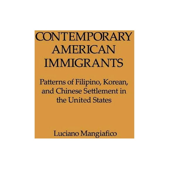 Contemporary American Immigrants: Patterns of Filipino, Korean, and Chinese Settlement in the United States, (Hardcover)