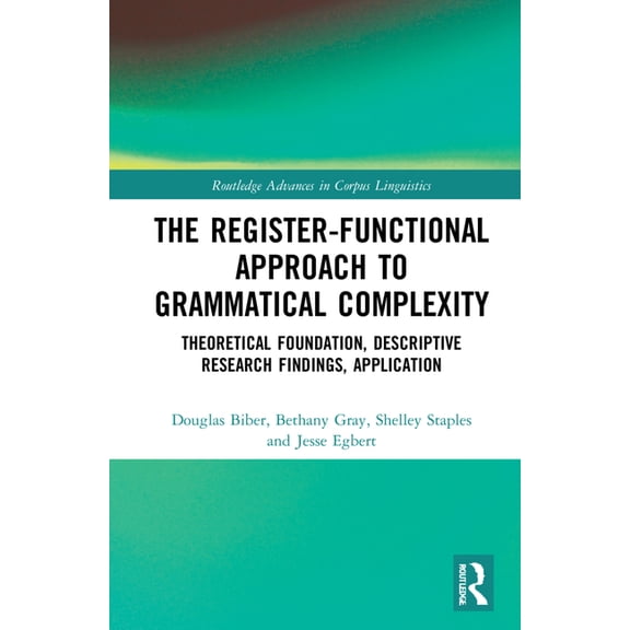 Routledge Advances in Corpus Linguistics The Register-Functional Approach to Grammatical Complexity: Theoretical Foundation, Descriptive Research Findings, Appli, (Hardcover)