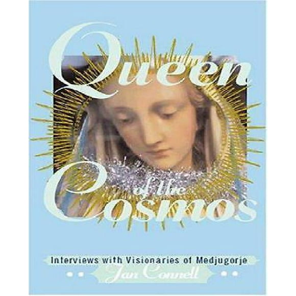 Queen of the Cosmos: Interviews with the Visionaries of Medjugorje