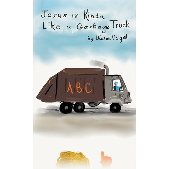 Jesus is Kinda Like a Garbage Truck, (Hardcover)