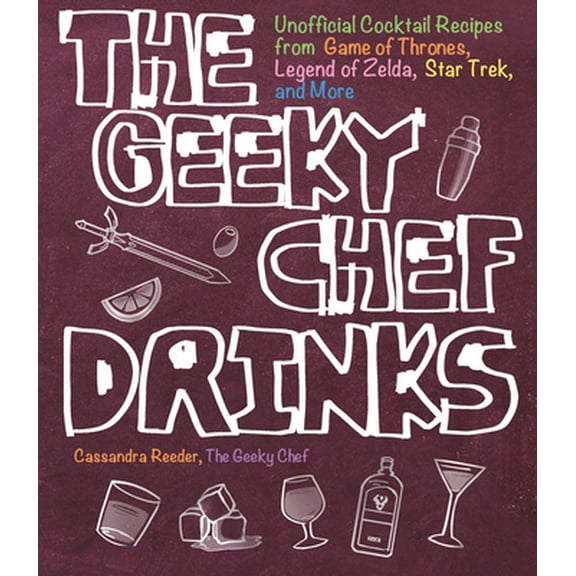 Pre-Owned The Geeky Chef Drinks: Unofficial Cocktail Recipes from Game of Thrones, Legend of Zelda, Star Trek, and More (Paperback) 1631065602 9781631065606