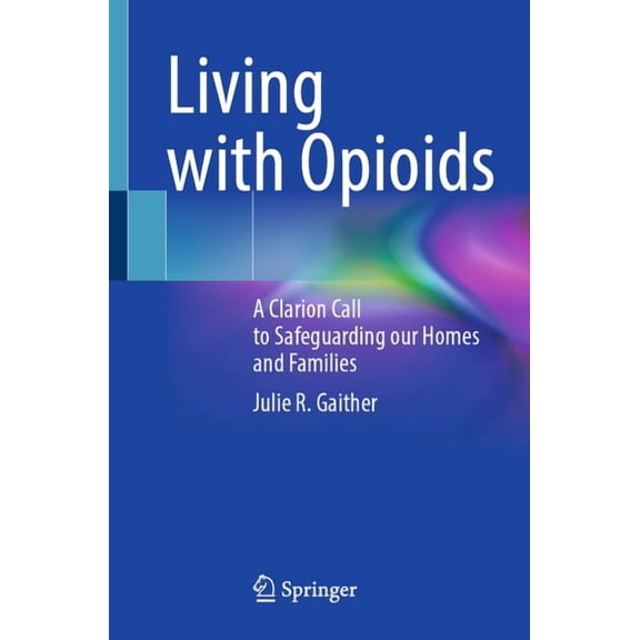 Living with Opioids: A Clarion Call to Safeguarding Our Homes and Families, (Paperback)