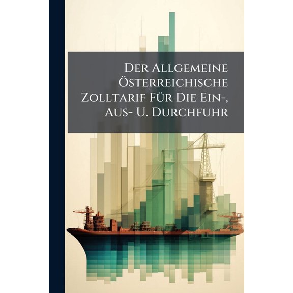 Der Allgemeine Österreichische Zolltarif Für Die Ein-, Aus- U. Durchfuhr (Paperback)