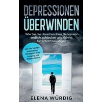 Depressionen Ã¼berwinden: Wie Sie die Ursachen Ihrer Depression endlich aufdecken und Schritt fÃ¼r Schritt beseitigen - in, (Paperback)