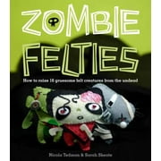 Zombie Felties: How to Raise 16 Gruesome Felt Creatures from the Undead, Used [Paperback]