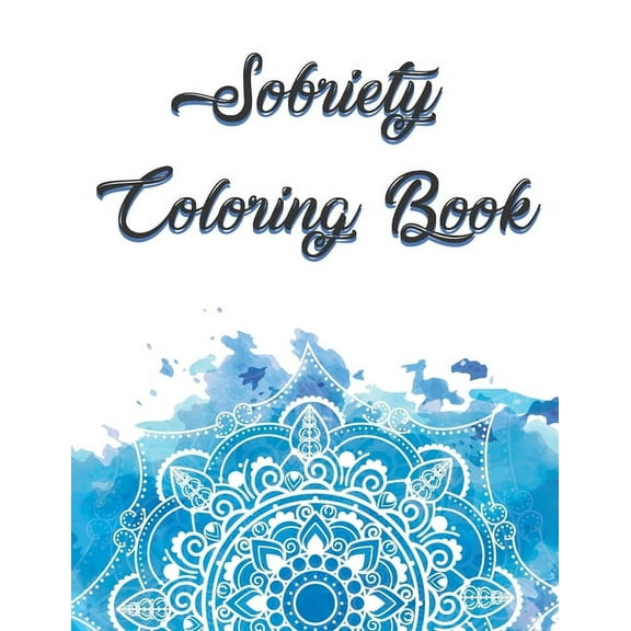 Sobriety Coloring Book: Coloring Book for Addiction Recovery, Feeling Good and Moving On With Your Life - 8.5 " x 11 ",100 pages, (Paperback)