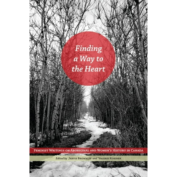 Finding a Way to the Heart: Feminist Writings on Aboriginal and Women's History in Canada, (Hardcover)