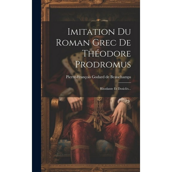 Imitation Du Roman Grec De Théodore Prodromus : Rhodante Et Dosiclès... (Hardcover)