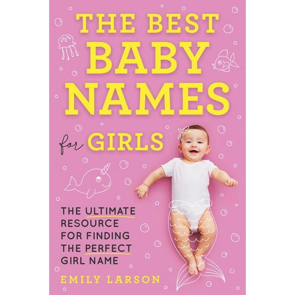 The Best Baby Names for Girls: The Ultimate Resource for Finding the Perfect Girl Name, (Paperback)