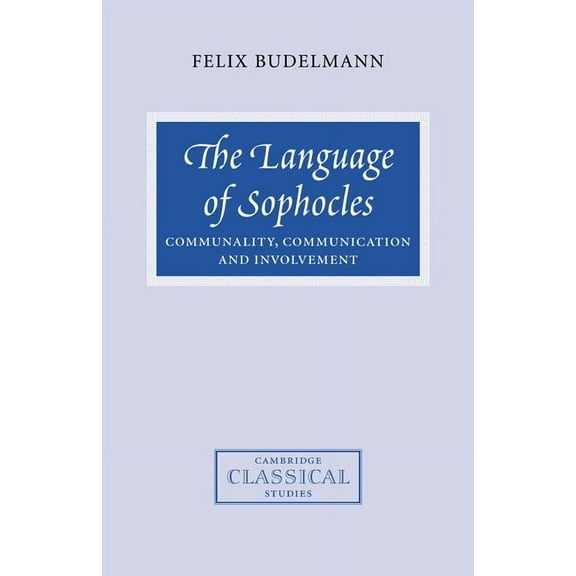 Cambridge Classical Studies The Language of Sophocles: Communality, Communication and Involvement, (Paperback)