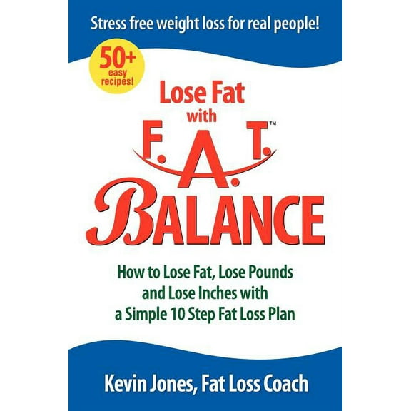 Lose Fat with Fat Balance: How to Lose Fat, Lose Pounds, and Lose Inches with a Simple 10 Step Fat Loss Plan (Paperback)