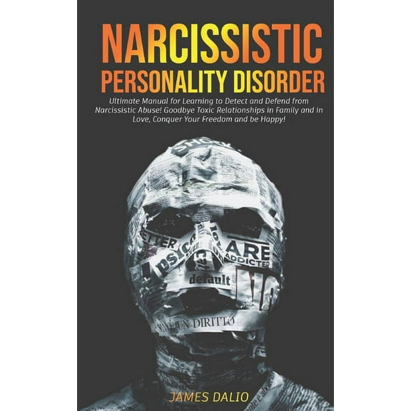 Narcissistic Personality Disorder: Ultimate Manual for Learning to Detect and Defend from Narcissistic Abuse! Goodbye Toxic Relationships in Family and in Love, Conquer Your Freedom and be Happy! (Pap