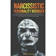 Narcissistic Personality Disorder : Ultimate Manual for Learning to Detect and Defend from Narcissistic Abuse! Goodbye Toxic Relationships in Family and in Love, Conquer Your Freedom and be Happy! (Paperback)