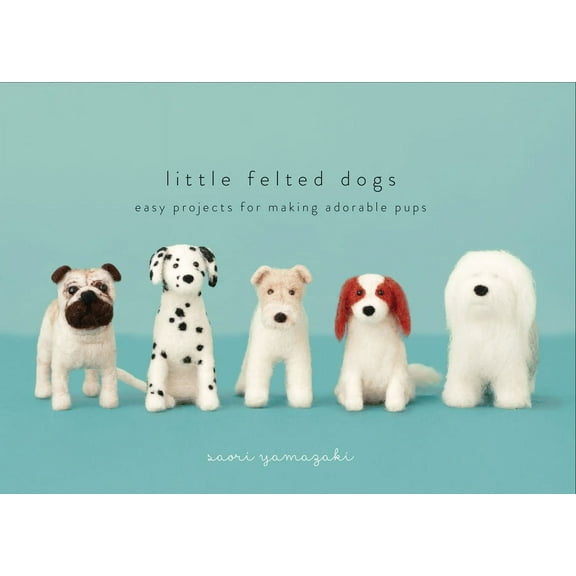 Little Felted Dogs: Easy Projects for Making Adorable Needle Felted Pups, (Hardcover)