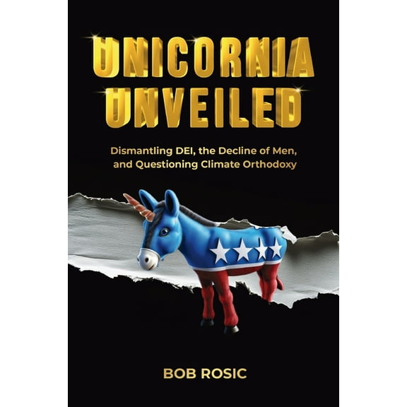 Unicornia Unveiled: Dismantling DEI, the Decline of Men, and Questioning Climate Orthodoxy, (Paperback)