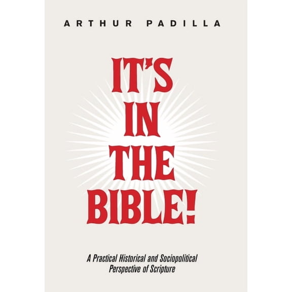 It's in the Bible!: A Practical Historical and Sociopolitical Perspective of Scripture, (Hardcover)
