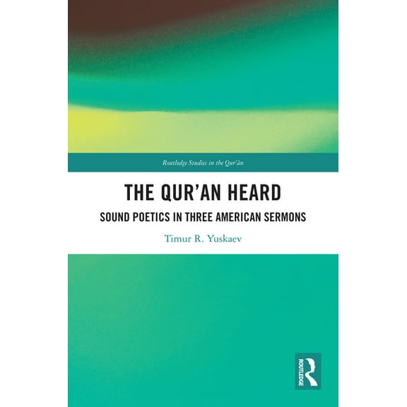 Routledge Studies in the Qur'an The Qur'an Heard: Sound Poetics in Three American Sermons, (Hardcover)