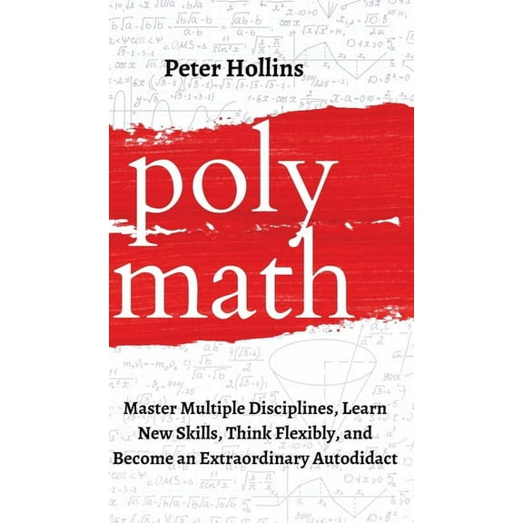 Polymath: Master Multiple Disciplines, Learn New Skills, Think Flexibly, and Become an Extraordinary Autodidact, (Hardcover)