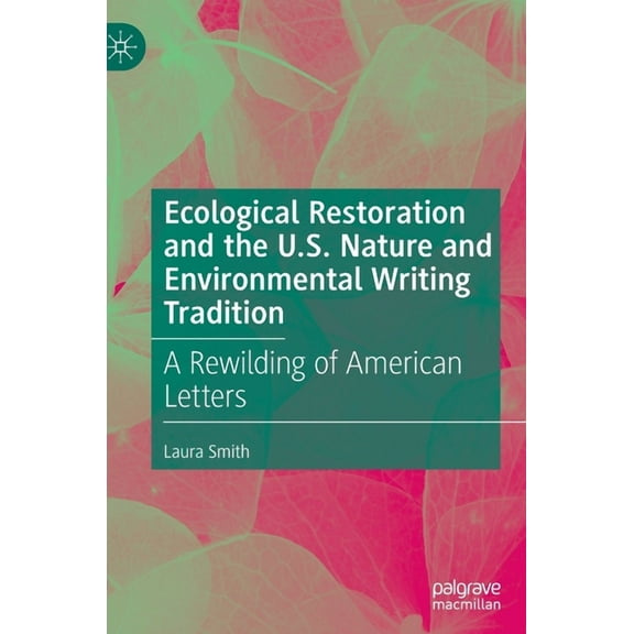 Ecological Restoration and the U.S. Nature and Environmental Writing Tradition: A Rewilding of American Letters, (Hardcover)