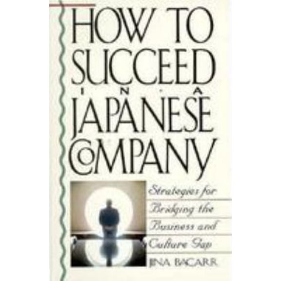 Pre-Owned How to Succeed in a Japanese Company: Strategies for Bridging the Business and Culture Gap (Paperback) 0806515090 9780806515090