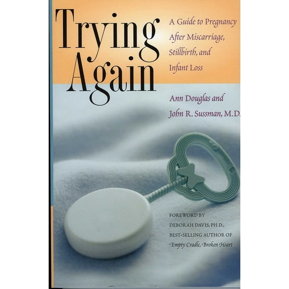 Trying Again: A Guide to Pregnancy After Miscarriage, Stillbirth, and Infant Loss, (Paperback)