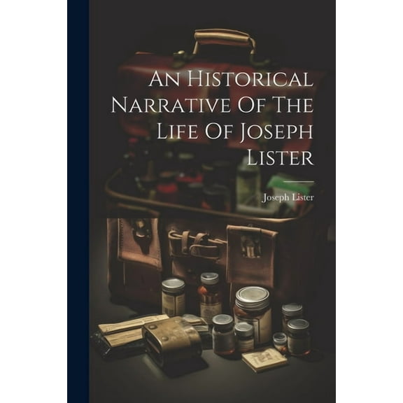 An Historical Narrative Of The Life Of Joseph Lister