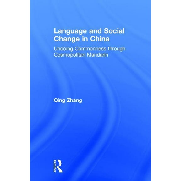 Language and Social Change in China: Undoing Commonness through Cosmopolitan Mandarin, (Hardcover)