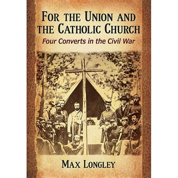 For the Union and the Catholic Church: Four Converts in the Civil War (Paperback)