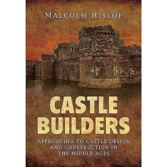 Castle Builders: Approaches to Castle Design and Construction in the Middle Ages (Paperback)
