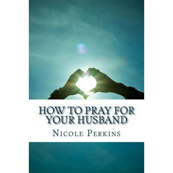 How to Pray for Your Husband: Bless Your Husband Everyday