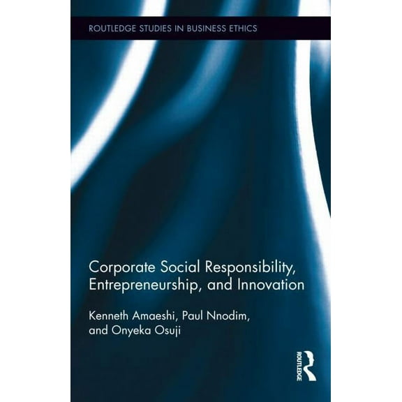 Routledge Studies in Business Ethics Corporate Social Responsibility, Entrepreneurship, and Innovation, Book 6, (Hardcover)