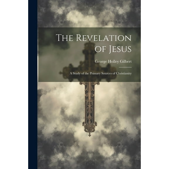 The Revelation of Jesus : A Study of the Primary Sources of Christianity (Paperback)