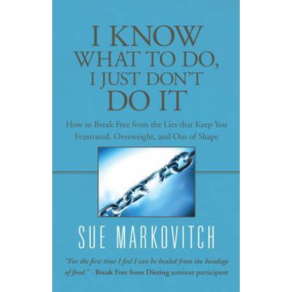 Pre-Owned I Know What to Do, I Just Don't Do It: How to Break Free from the Lies That Keep You Frustrated, Overweight, and Out of Shape (Paperback) 1452581061 9781452581064