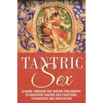 Tantric Sex: A Guide through the Tantric Philosophy to discover Tantric Sex Positions, Techniques and Meditation