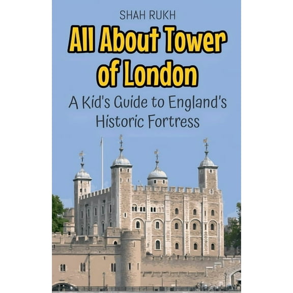 Educational Books for Kids All About Tower of London: A Kid's Guide to England's Historic Fortress, Book 24, (Paperback)