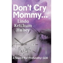 Don't Cry Mommy...: A Search For Profundity: God, (Hardcover)