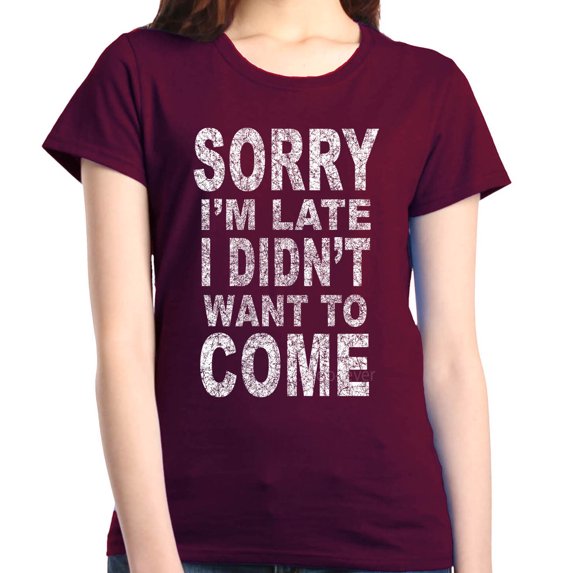 Shop4Ever Women's Sorry I'm Late I Didn't Want to Come White Graphic T-Shirt XXX-Large Maroon