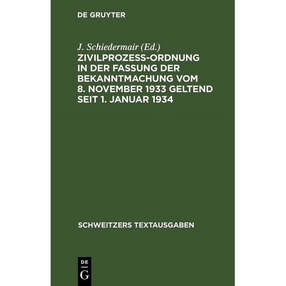 Schweitzers Textausgaben: Zivilprozeßordnung in Der Fassung Der Bekanntmachung Vom 8. November 1933 Geltend Seit 1. Januar 1934: Mit 8 Ergänzungsbestimmungen Und 1 Anh., Enth. D. Zivilprozessualen Bes