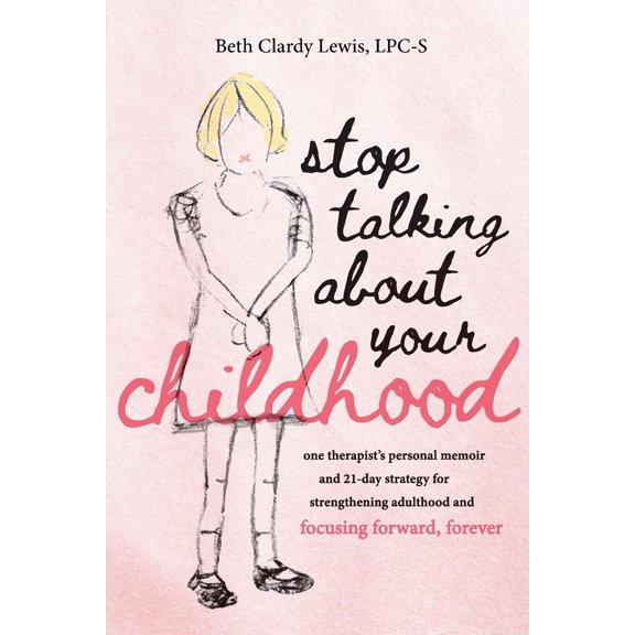 Pre-Owned Stop Talking About Your Childhood: one therapist's personal memoir and 21-day strategy for strenghtening adulthood and focusing forward, forever