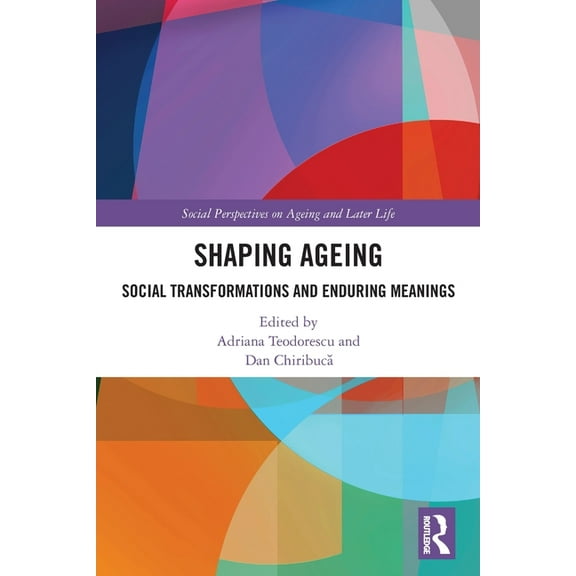 Social Perspectives on Ageing and Later Shaping Ageing: Social Transformations and Enduring Meanings, (Paperback)
