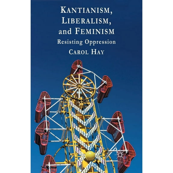 Kantianism, Liberalism, and Feminism: Resisting Oppression, (Paperback)