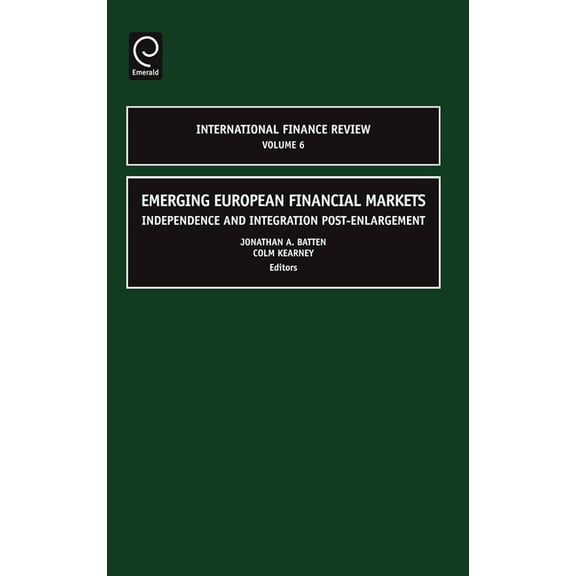 International Finance Review Emerging European Financial Markets: Independence and Integration Post-Enlargement, Book 6, (Hardcover)