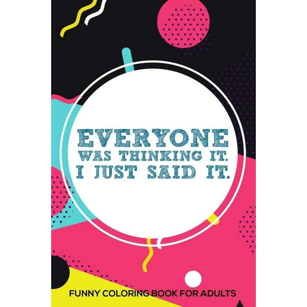 Everyone Was Thinking It. I Just Said It. Funny Coloring Book For Adults: Stress Relieving Coloring For Accountants, Funny Accounting Quotes, Accountant Coloring Book, Destress Coloring Book For Adult Everyone Was Thinking It. I Just Said It. Funny Coloring Book For Adults: Stress Relieving Coloring For Accountants, Funny Accounting Quotes, Accountant Coloring Book, Destress Coloring Book For Adult