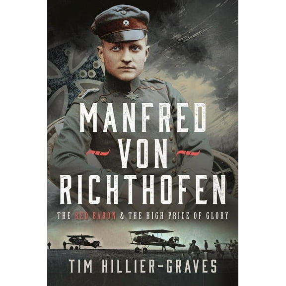 Manfred Von Richthofen: The High Price of Glory, (Hardcover)