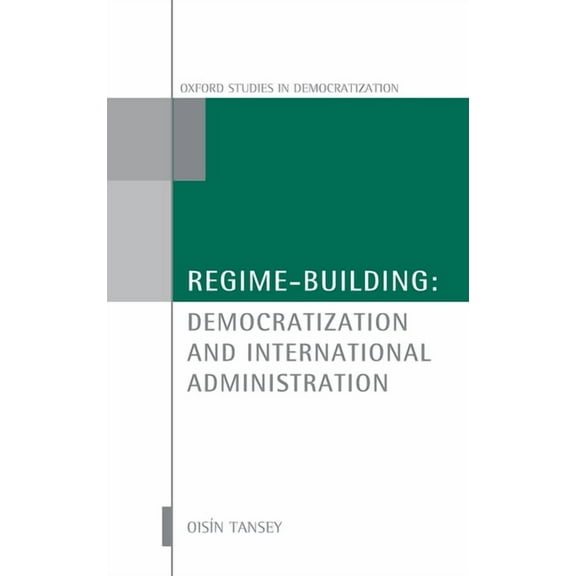Oxford Studies in Democratization Regime-Building: Democratization and International Administration, (Hardcover)