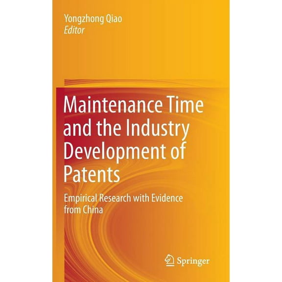 Maintenance Time and the Industry Development of Patents: Empirical Research with Evidence from China, (Hardcover)
