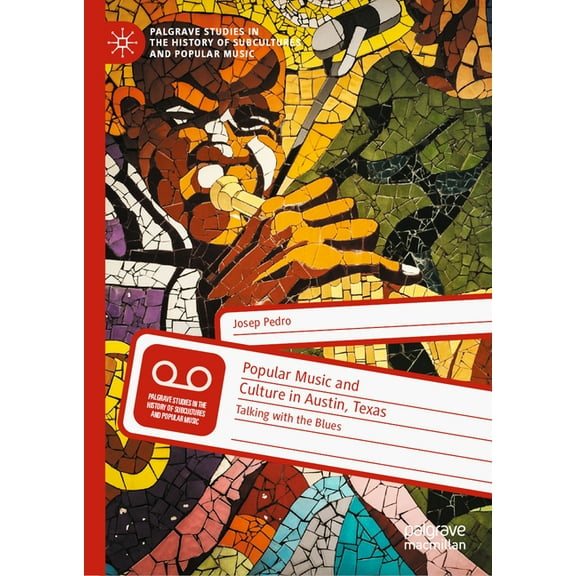 Palgrave Studies in the History of Subcu Popular Music and Culture in Austin, Texas: Talking with the Blues, (Hardcover)